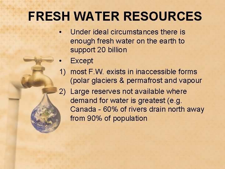 FRESH WATER RESOURCES • Under ideal circumstances there is enough fresh water on the