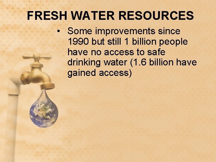 FRESH WATER RESOURCES • Some improvements since 1990 but still 1 billion people have