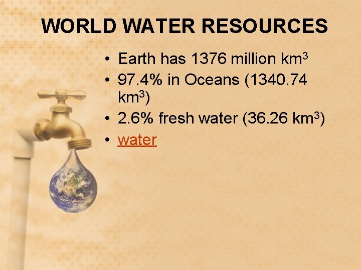 WORLD WATER RESOURCES • Earth has 1376 million km 3 • 97. 4% in