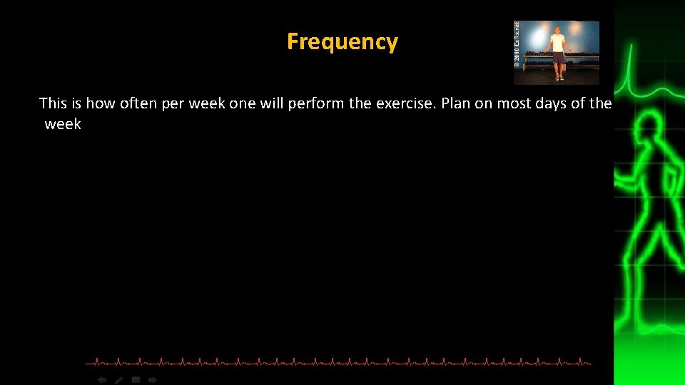 Frequency This is how often per week one will perform the exercise. Plan on