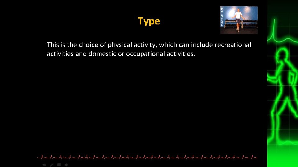 Type This is the choice of physical activity, which can include recreational activities and