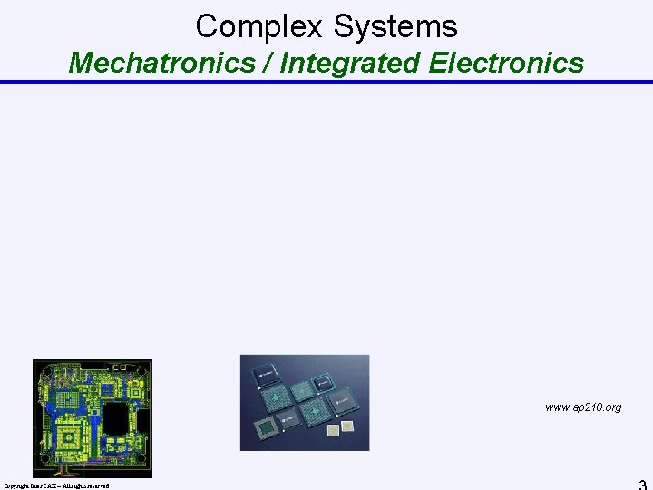Complex Systems Mechatronics / Integrated Electronics www. ap 210. org Copyright Inter. CAX –
