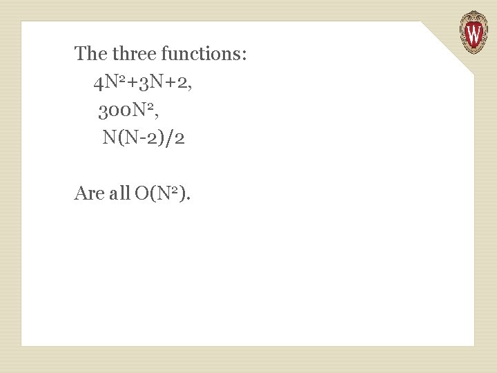 The three functions: 4 N 2+3 N+2, 300 N 2, N(N-2)/2 Are all O(N