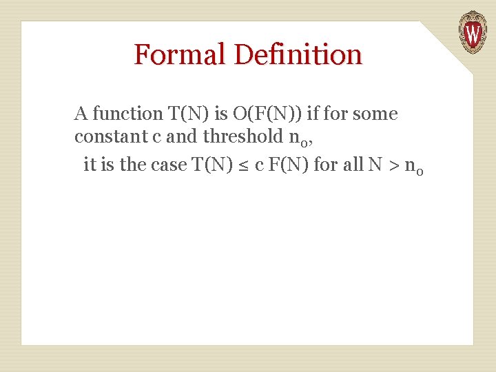 Formal Definition A function T(N) is O(F(N)) if for some constant c and threshold