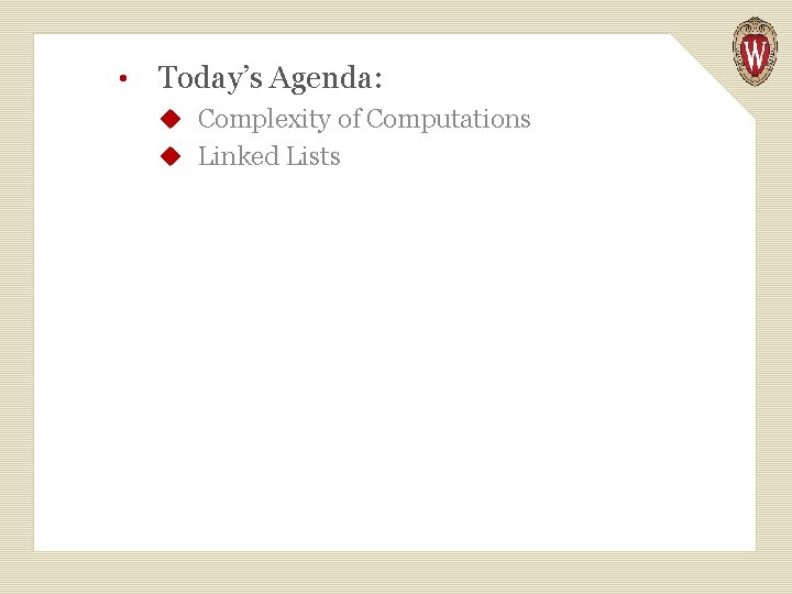  • Today’s Agenda: u Complexity of Computations u Linked Lists 