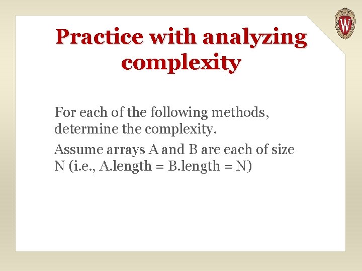 Practice with analyzing complexity For each of the following methods, determine the complexity. Assume