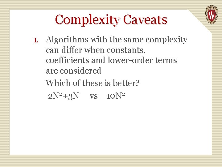 Complexity Caveats 1. Algorithms with the same complexity can differ when constants, coefficients and