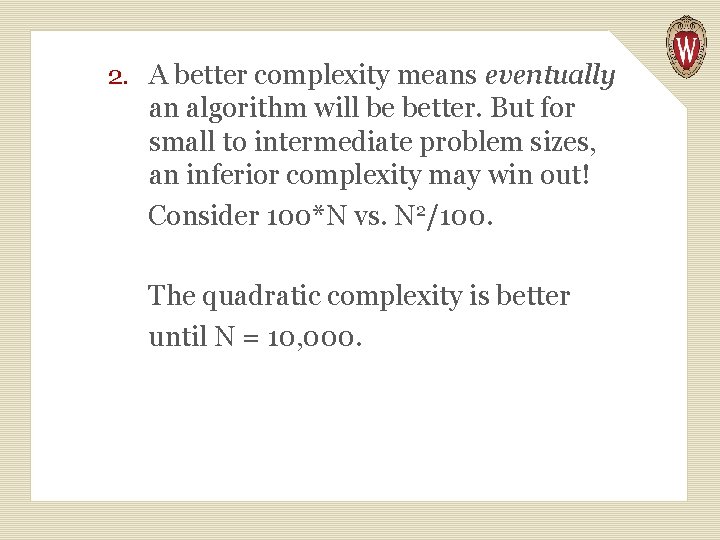 2. A better complexity means eventually an algorithm will be better. But for small