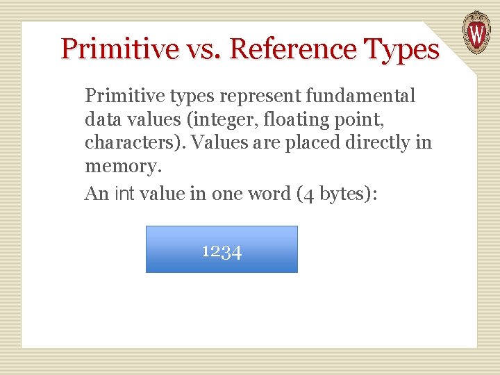 Primitive vs. Reference Types Primitive types represent fundamental data values (integer, floating point, characters).