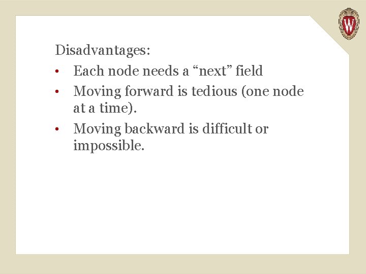 Disadvantages: • Each node needs a “next” field • Moving forward is tedious (one