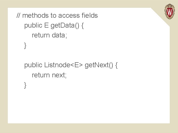 // methods to access fields public E get. Data() { return data; } public