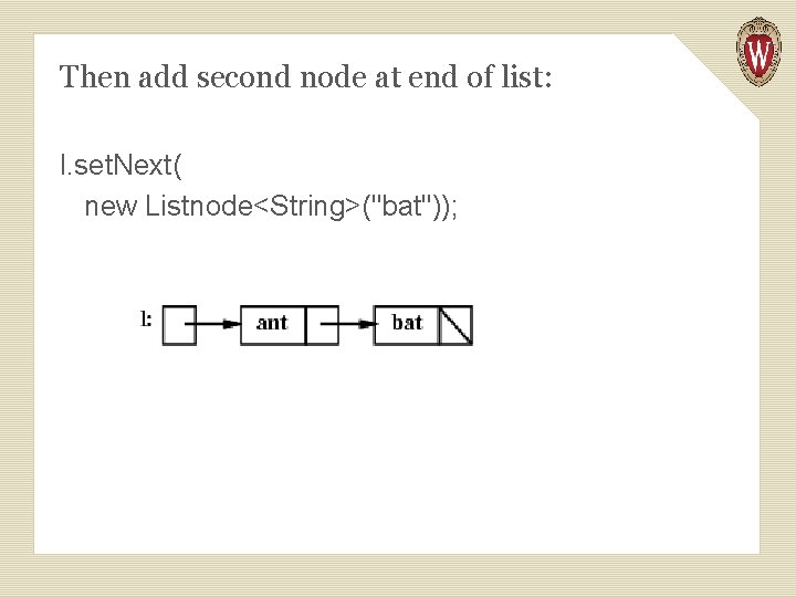 Then add second node at end of list: l. set. Next( new Listnode<String>("bat")); 