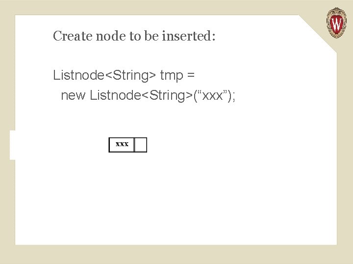 Create node to be inserted: Listnode<String> tmp = new Listnode<String>(“xxx”); 