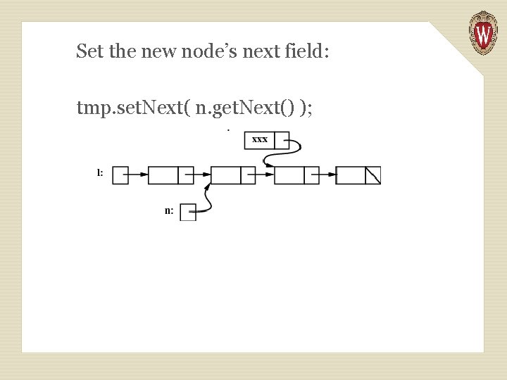 Set the new node’s next field: tmp. set. Next( n. get. Next() ); 