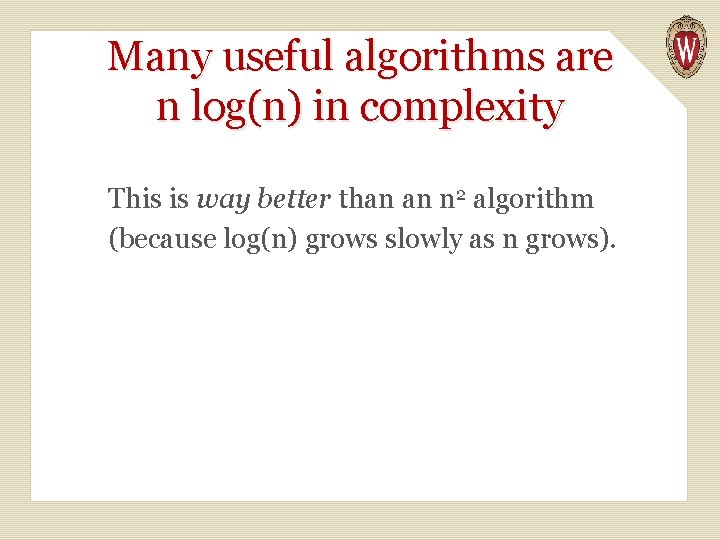 Many useful algorithms are n log(n) in complexity This is way better than an