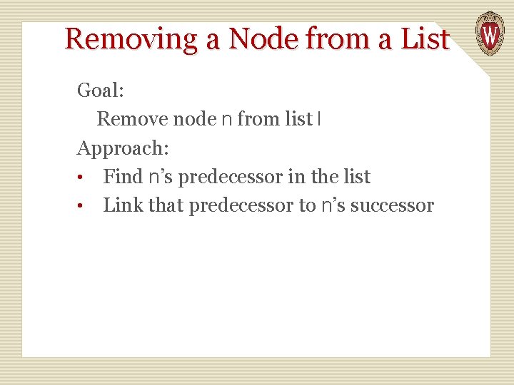 Removing a Node from a List Goal: Remove node n from list l Approach: