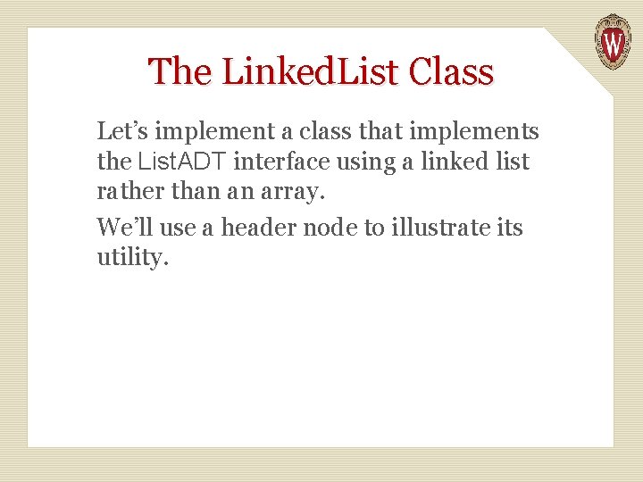The Linked. List Class Let’s implement a class that implements the List. ADT interface