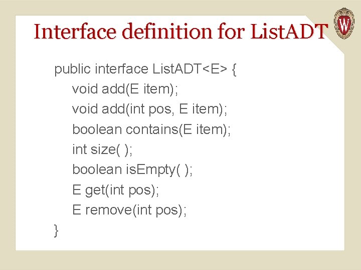 Interface definition for List. ADT public interface List. ADT<E> { void add(E item); void