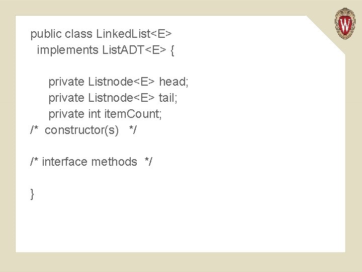 public class Linked. List<E> implements List. ADT<E> { private Listnode<E> head; private Listnode<E> tail;