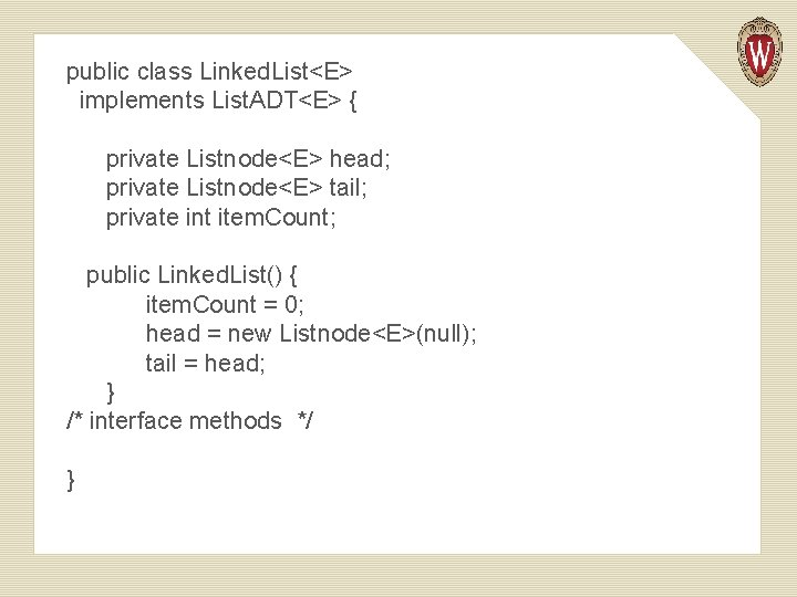 public class Linked. List<E> implements List. ADT<E> { private Listnode<E> head; private Listnode<E> tail;