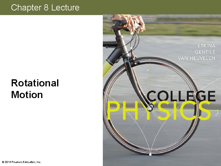 Chapter 8 Lecture Rotational Motion © 2014 Pearson Education, Inc. 