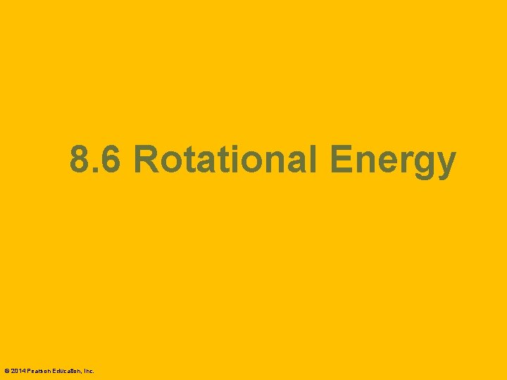 8. 6 Rotational Energy © 2014 Pearson Education, Inc. 