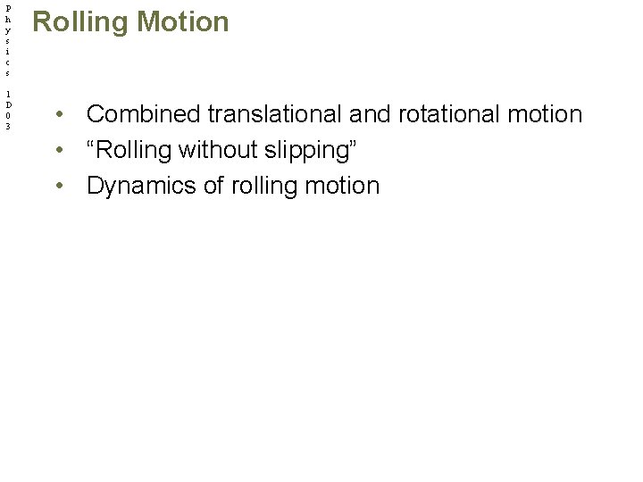 P h y s i c s 1 D 0 3 Rolling Motion •