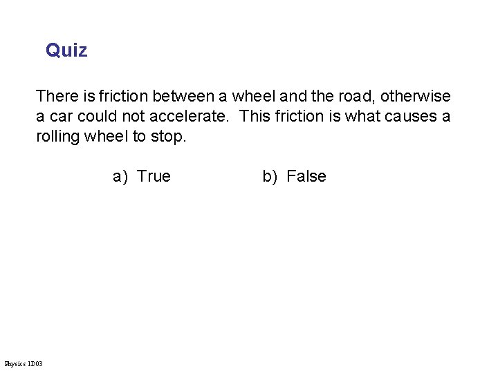 Quiz There is friction between a wheel and the road, otherwise a car could