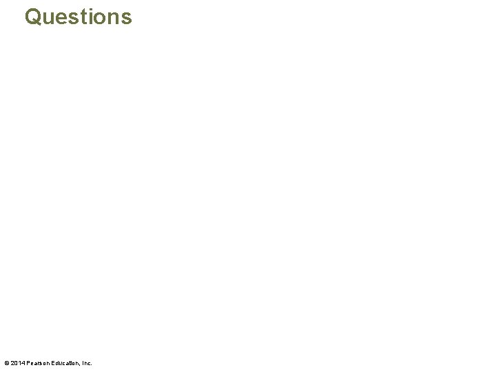 Questions © 2014 Pearson Education, Inc. 