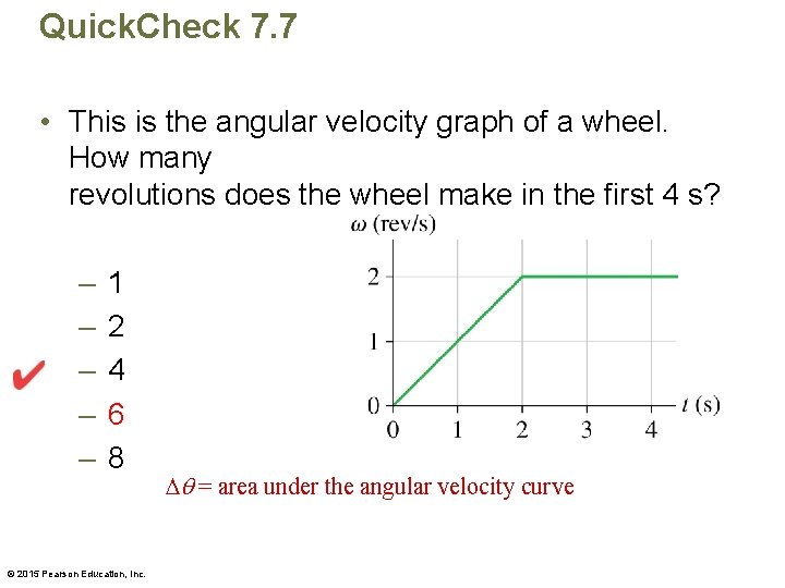 Quick. Check 7. 7 • This is the angular velocity graph of a wheel.