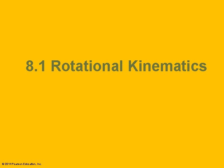 8. 1 Rotational Kinematics © 2014 Pearson Education, Inc. 