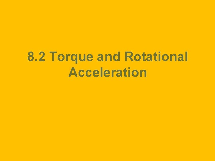 8. 2 Torque and Rotational Acceleration 