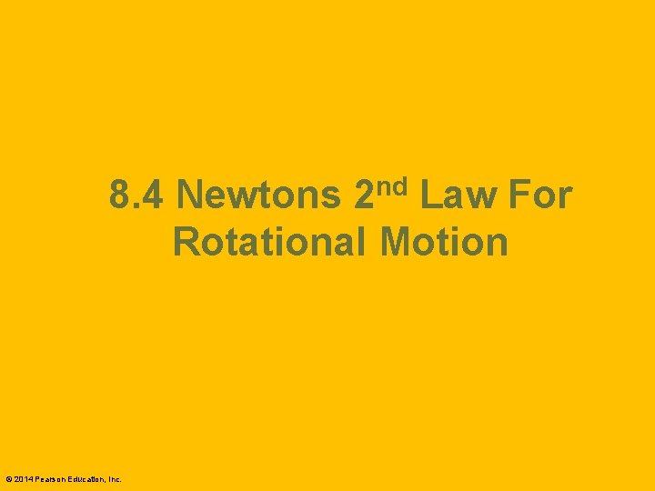 nd 2 8. 4 Newtons Law For Rotational Motion © 2014 Pearson Education, Inc.