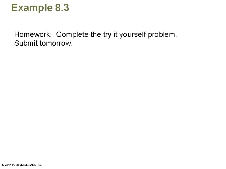 Example 8. 3 Homework: Complete the try it yourself problem. Submit tomorrow. © 2014