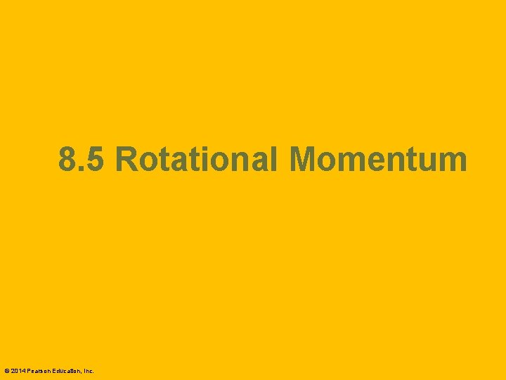 8. 5 Rotational Momentum © 2014 Pearson Education, Inc. 