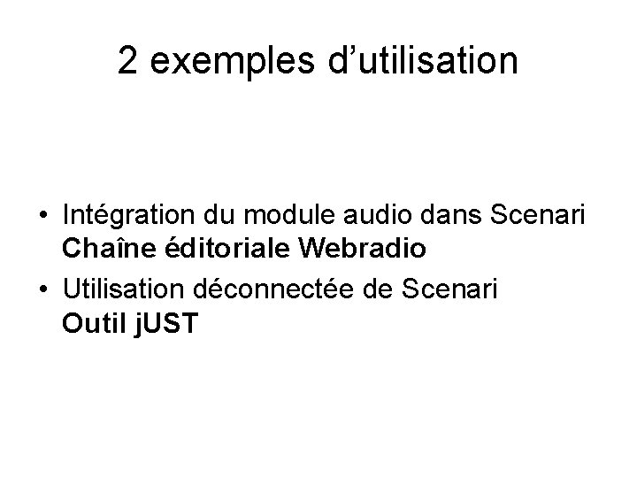 2 exemples d’utilisation • Intégration du module audio dans Scenari Chaîne éditoriale Webradio •