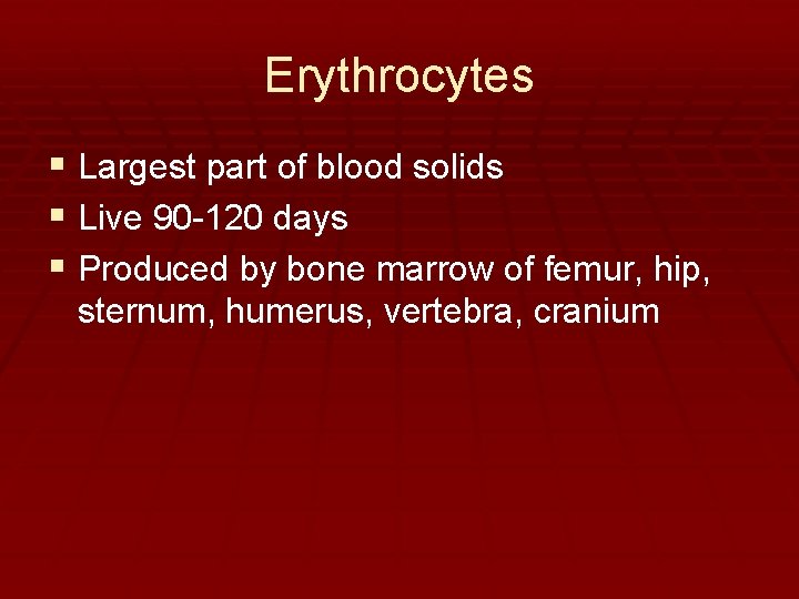 Erythrocytes § Largest part of blood solids § Live 90 -120 days § Produced