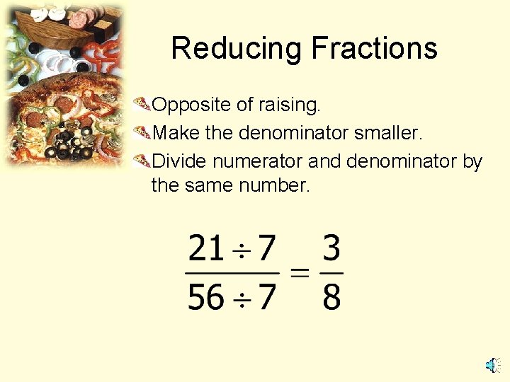 Reducing Fractions Opposite of raising. Make the denominator smaller. Divide numerator and denominator by