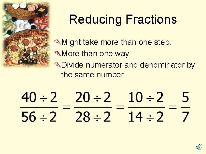 Reducing Fractions Might take more than one step. More than one way. Divide numerator