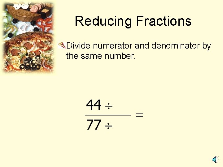 Reducing Fractions Divide numerator and denominator by the same number. 