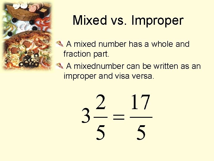 Mixed vs. Improper A mixed number has a whole and fraction part. A mixednumber