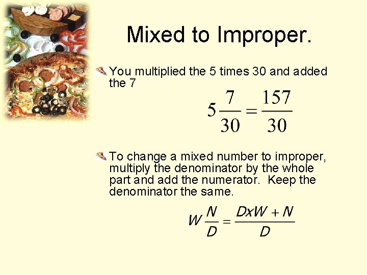 Mixed to Improper. You multiplied the 5 times 30 and added the 7 To