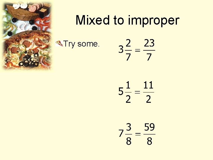 Mixed to improper Try some. 