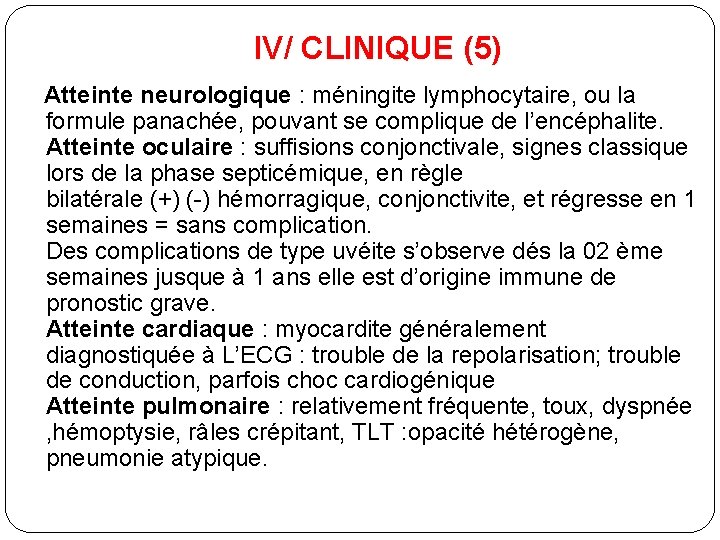 IV/ CLINIQUE (5) Atteinte neurologique : méningite lymphocytaire, ou la formule panachée, pouvant se