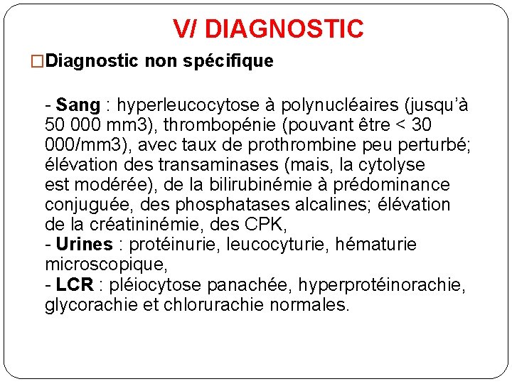 V/ DIAGNOSTIC �Diagnostic non spécifique - Sang : hyperleucocytose à polynucléaires (jusqu’à 50 000