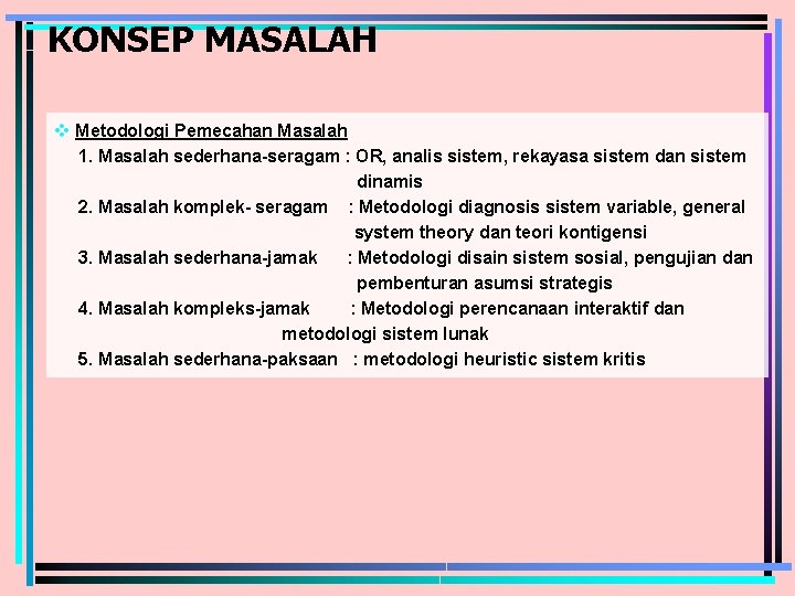 KONSEP MASALAH v Metodologi Pemecahan Masalah 1. Masalah sederhana-seragam : OR, analis sistem, rekayasa