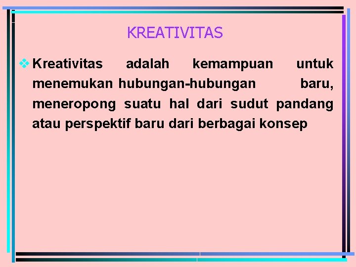 KREATIVITAS v Kreativitas adalah kemampuan untuk menemukan hubungan-hubungan baru, meneropong suatu hal dari sudut