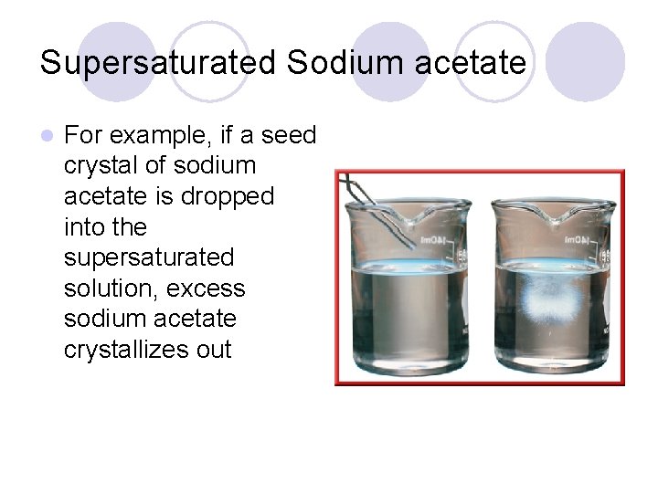 Supersaturated Sodium acetate l For example, if a seed crystal of sodium acetate is