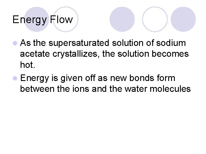 Energy Flow l As the supersaturated solution of sodium acetate crystallizes, the solution becomes