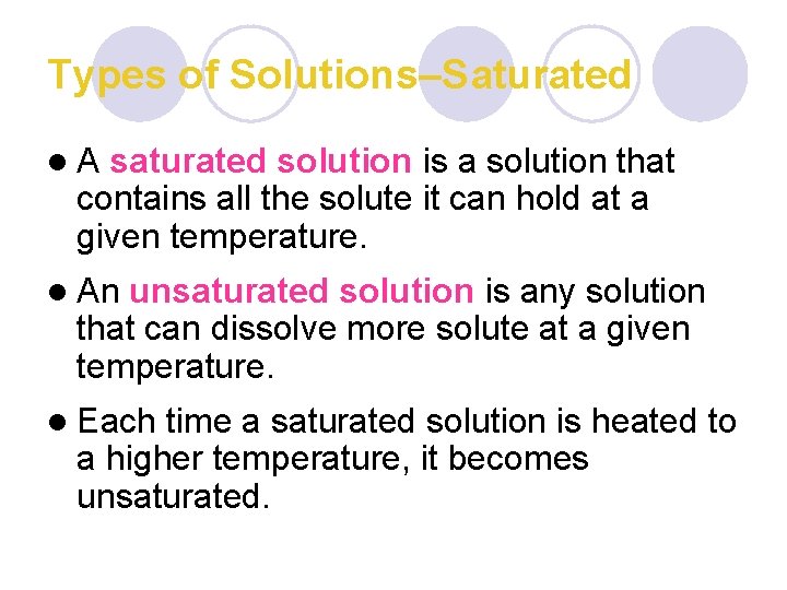 Types of Solutions–Saturated l. A saturated solution is a solution that contains all the